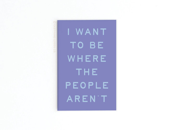 I want to Be Where the People Aren’t Refrigerator Magnet