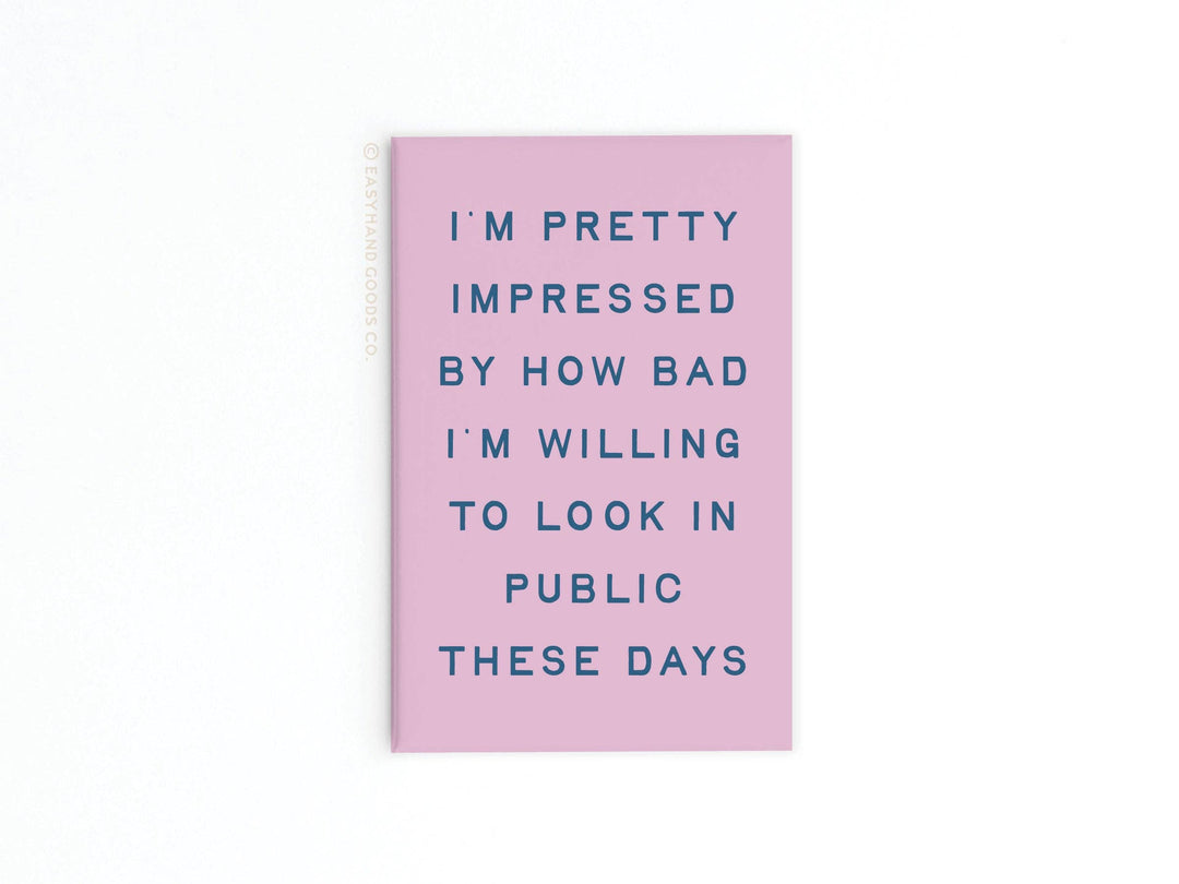 I’m pretty impressed how bad I’m Willing to Look Bad In Public Refrigerator Magnet