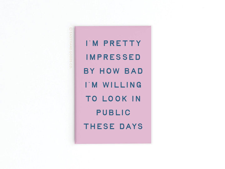 I’m pretty impressed how bad I’m Willing to Look Bad In Public Refrigerator Magnet