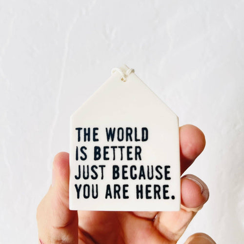The world is better just because you are here