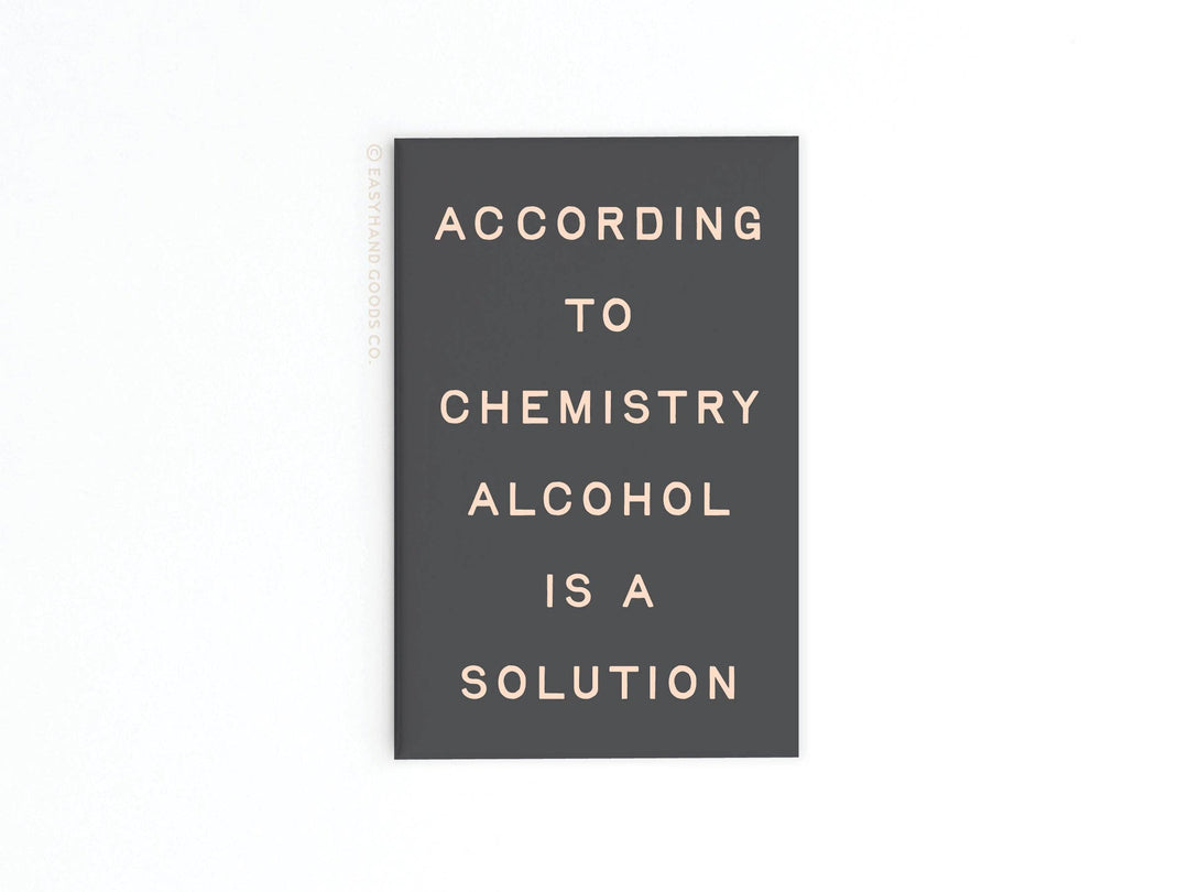 According to chemistry Alcohol Is a Solution Refrigerator Magnet